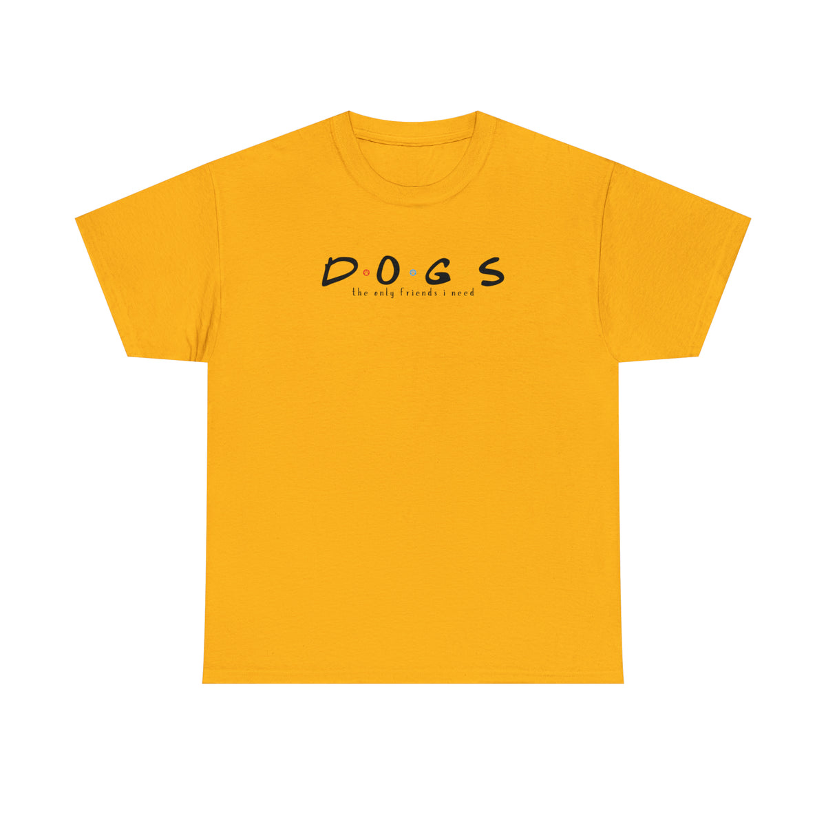 D.O.G.S. (The Only Friends I Need) T-shirt