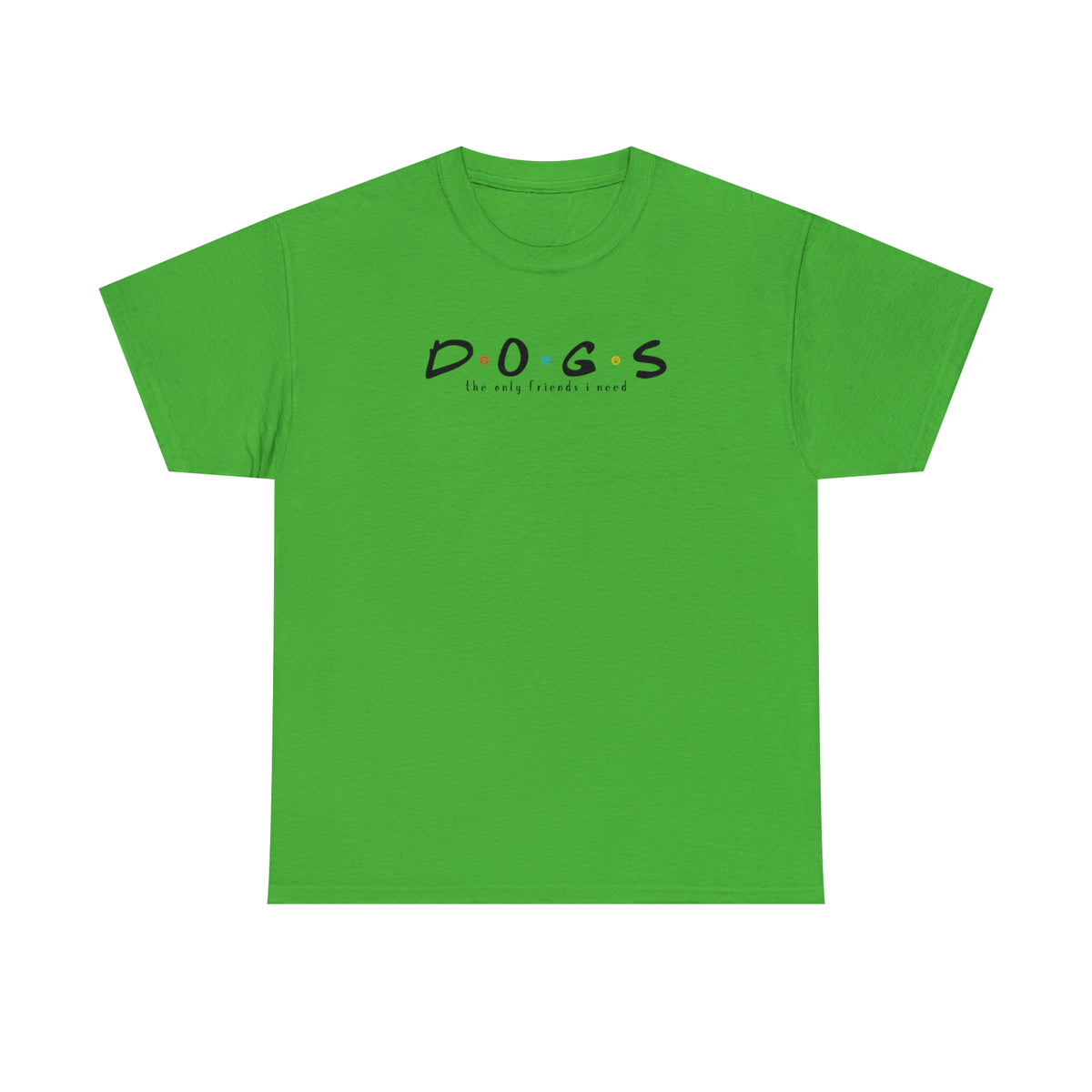 D.O.G.S. (The Only Friends I Need) T-shirt
