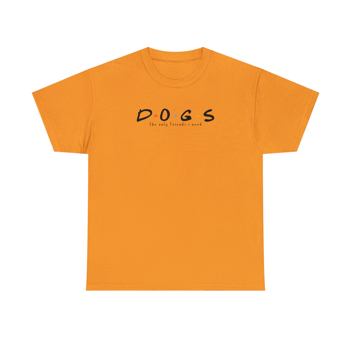 D.O.G.S. (The Only Friends I Need) T-shirt