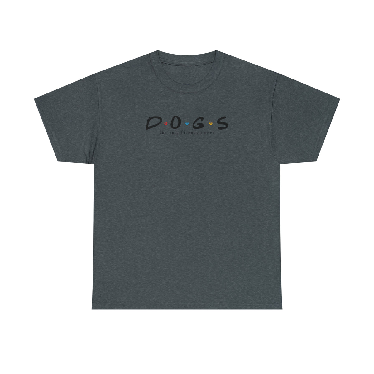 D.O.G.S. (The Only Friends I Need) T-shirt