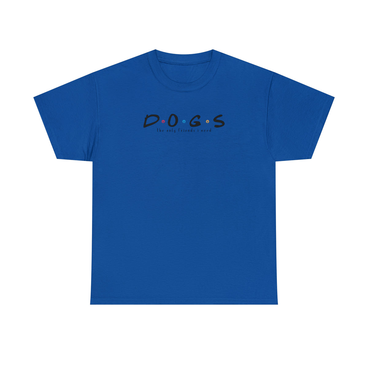 D.O.G.S. (The Only Friends I Need) T-shirt