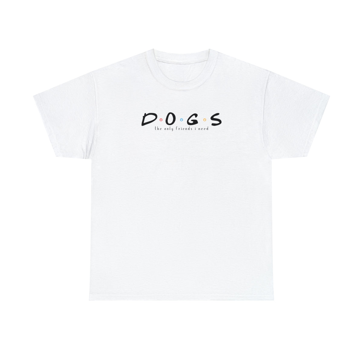 D.O.G.S. (The Only Friends I Need) T-shirt